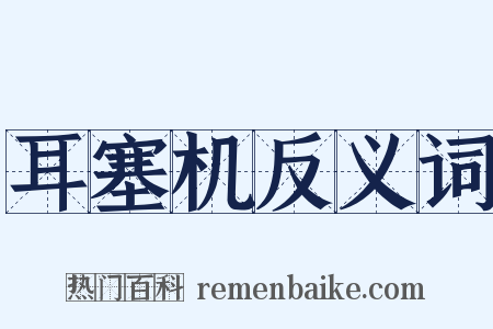 耳塞机反义词是什么意思的图片